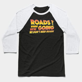 Where we're going we don't need roads Baseball T-Shirt